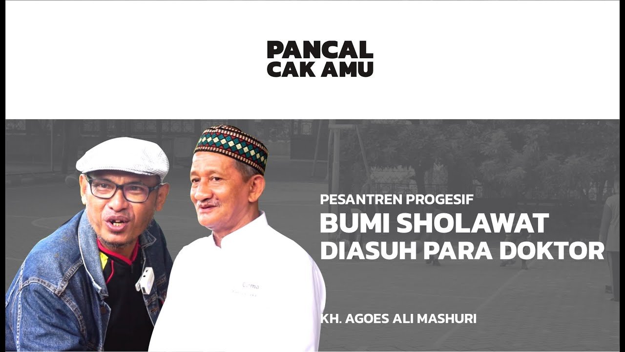 Pesantren Progresif Bumi Sholawat Diasuh Para Doktor oleh KH. Agoes Ali Mashuri || PANCAL CAK AMU